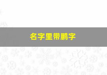 名字里带鹏字