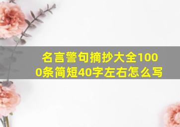 名言警句摘抄大全1000条简短40字左右怎么写