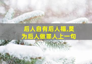 后人自有后人福,莫为后人做罪人上一句