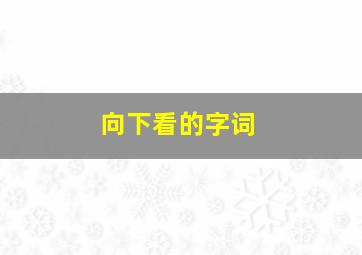 向下看的字词