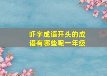 吓字成语开头的成语有哪些呢一年级