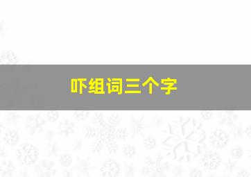 吓组词三个字