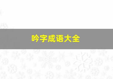 吟字成语大全