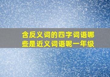 含反义词的四字词语哪些是近义词语呢一年级