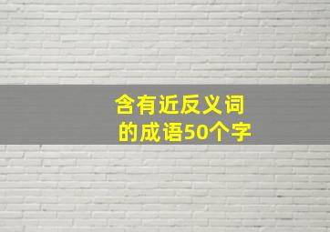 含有近反义词的成语50个字