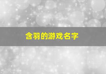 含羽的游戏名字