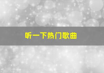 听一下热门歌曲