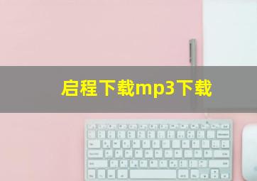 启程下载mp3下载