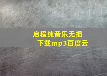 启程纯音乐无损下载mp3百度云