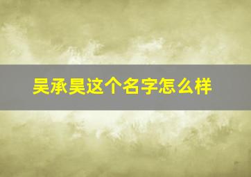 吴承昊这个名字怎么样