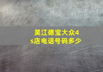 吴江德宝大众4s店电话号码多少