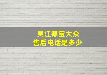 吴江德宝大众售后电话是多少