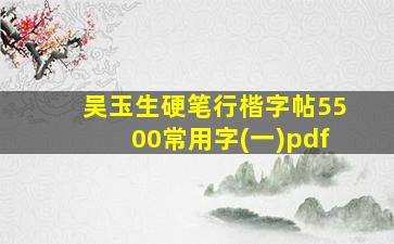 吴玉生硬笔行楷字帖5500常用字(一)pdf