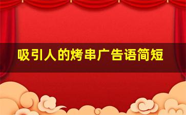 吸引人的烤串广告语简短