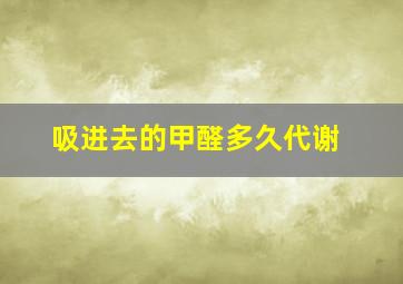 吸进去的甲醛多久代谢