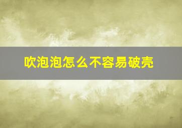 吹泡泡怎么不容易破壳