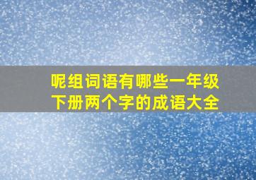 呢组词语有哪些一年级下册两个字的成语大全