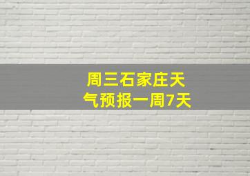 周三石家庄天气预报一周7天