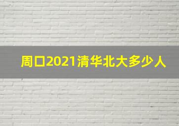 周口2021清华北大多少人