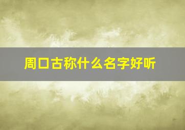 周口古称什么名字好听