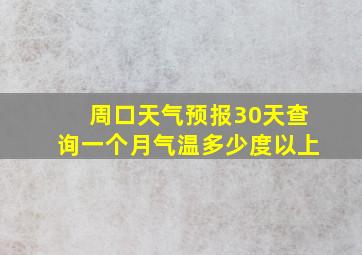 周口天气预报30天查询一个月气温多少度以上