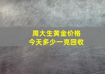 周大生黄金价格今天多少一克回收