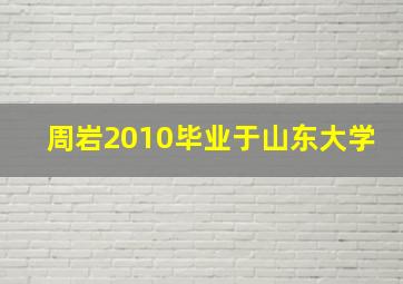 周岩2010毕业于山东大学