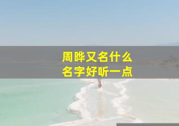 周晔又名什么名字好听一点