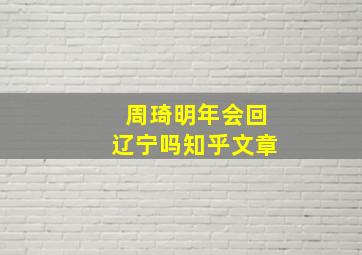 周琦明年会回辽宁吗知乎文章