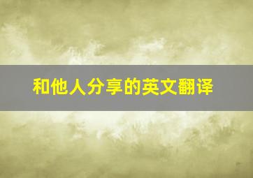 和他人分享的英文翻译