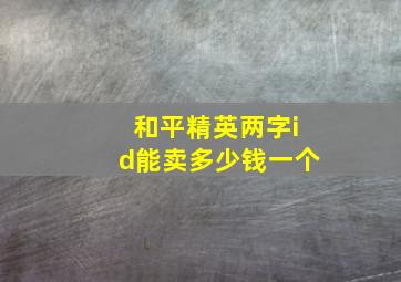 和平精英两字id能卖多少钱一个