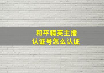 和平精英主播认证号怎么认证