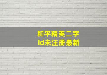 和平精英二字id未注册最新