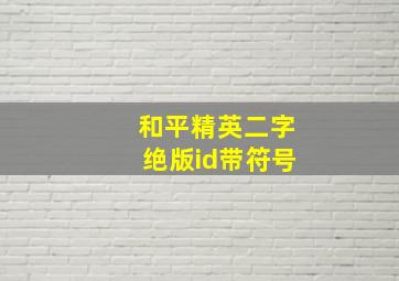 和平精英二字绝版id带符号