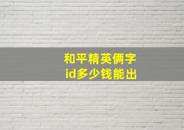 和平精英俩字id多少钱能出