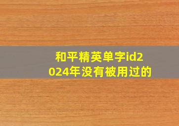 和平精英单字id2024年没有被用过的