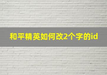 和平精英如何改2个字的id