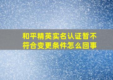 和平精英实名认证暂不符合变更条件怎么回事