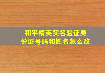 和平精英实名验证身份证号码和姓名怎么改