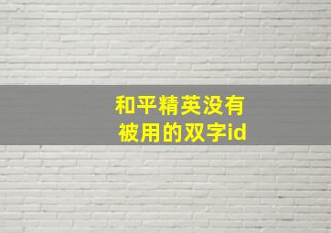 和平精英没有被用的双字id