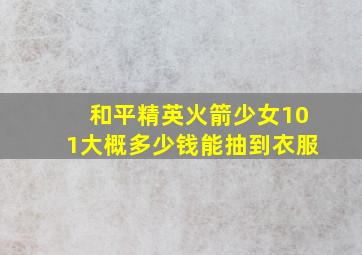 和平精英火箭少女101大概多少钱能抽到衣服