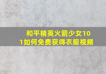 和平精英火箭少女101如何免费获得衣服视频