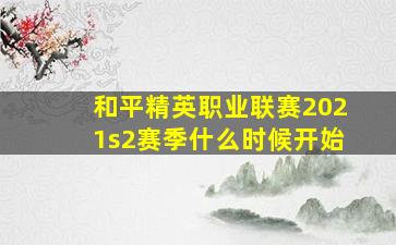 和平精英职业联赛2021s2赛季什么时候开始