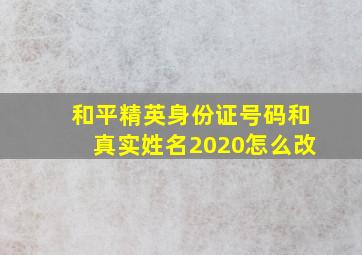 和平精英身份证号码和真实姓名2020怎么改