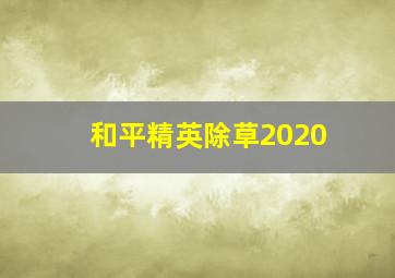 和平精英除草2020