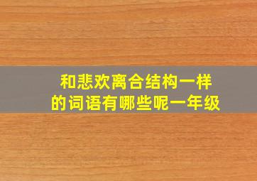 和悲欢离合结构一样的词语有哪些呢一年级