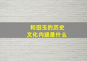 和田玉的历史文化内涵是什么