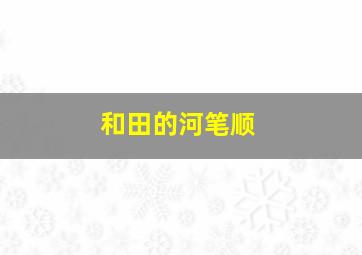 和田的河笔顺