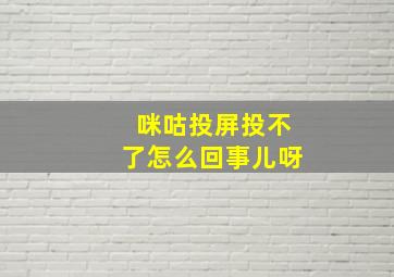 咪咕投屏投不了怎么回事儿呀