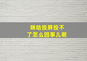 咪咕投屏投不了怎么回事儿呢